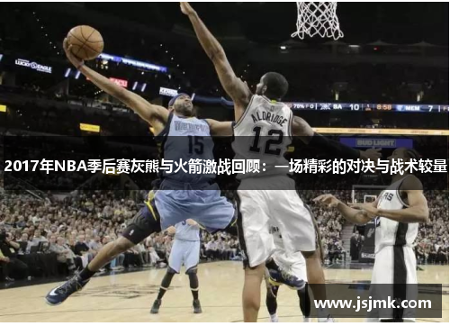 2017年NBA季后赛灰熊与火箭激战回顾：一场精彩的对决与战术较量