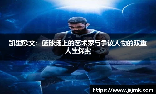 凯里欧文：篮球场上的艺术家与争议人物的双重人生探索